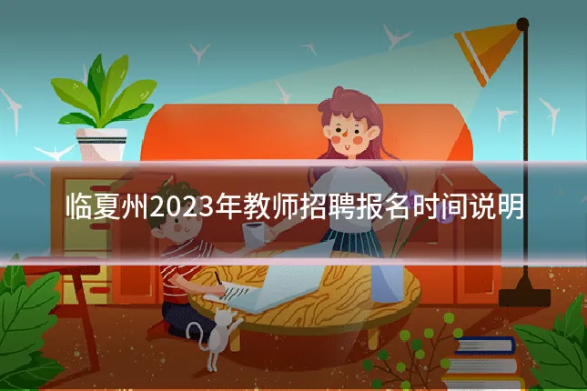 临夏州2023年教师招聘报名时间说明