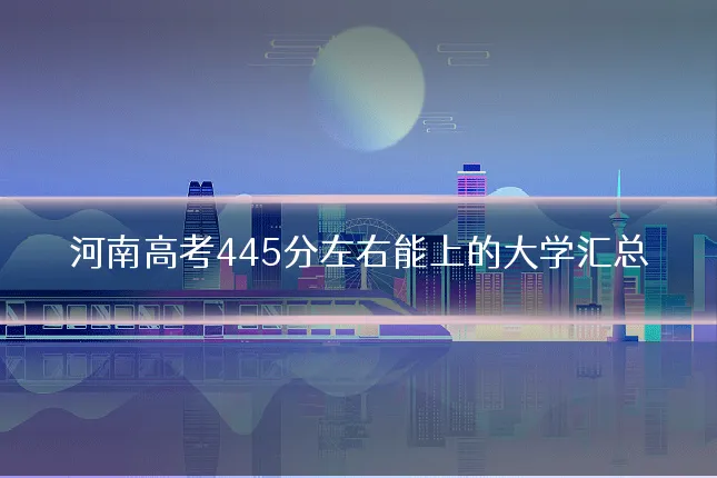 河南高考445分左右能上的大学汇总