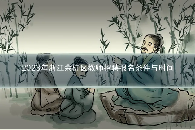 2023年浙江余杭区教师招聘报名条件与时间