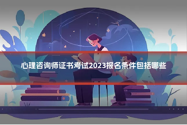 心理咨询师证书考试2023报名条件包括哪些