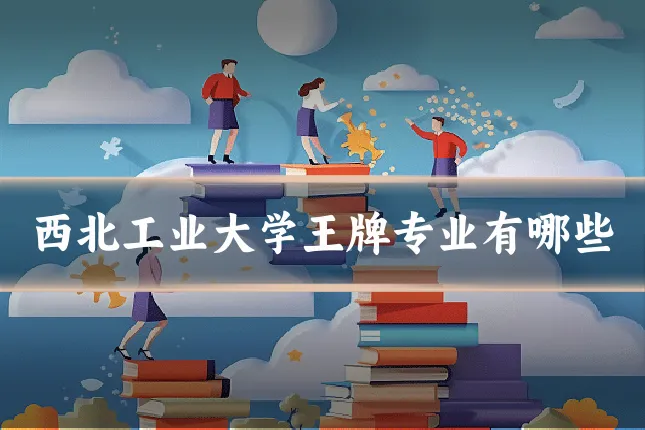 西北工业大学王牌专业有哪些