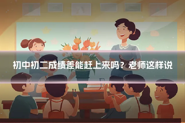 初中初二成绩差能赶上来吗？老师这样说