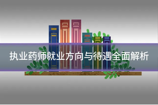 执业药师就业方向与待遇全面解析