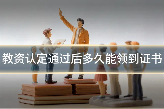 教资认定通过后多久能领到证书