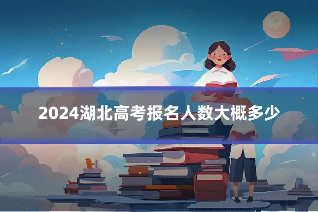 2024湖北高考报名人数大概多少