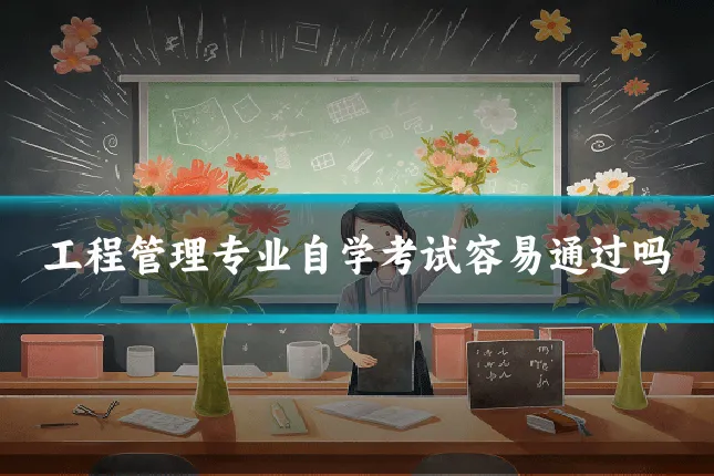 工程管理专业自学考试容易通过吗