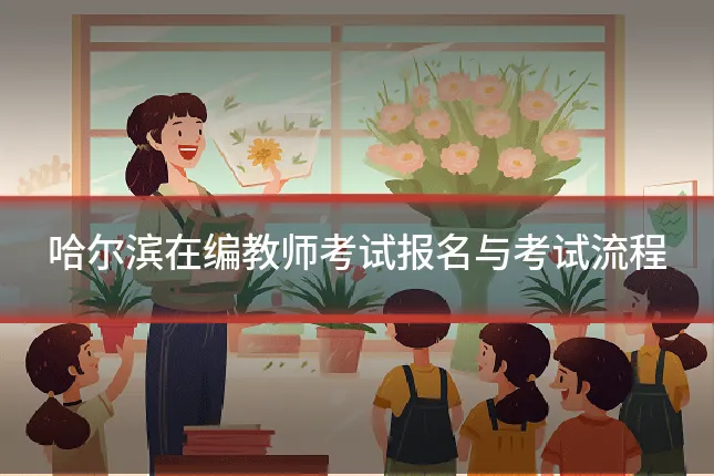 哈尔滨在编教师考试报名与考试流程