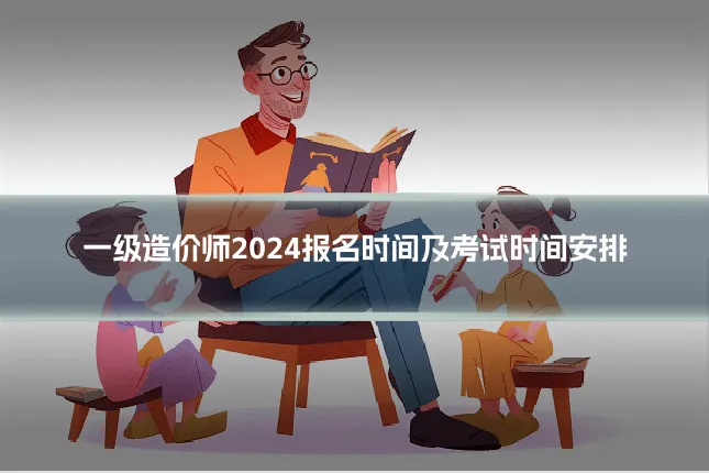 一级造价师2024报名时间及考试时间安排