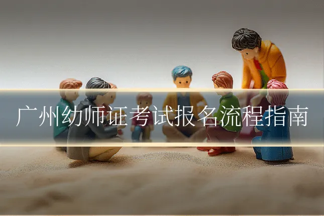 广州幼师证考试报名流程指南