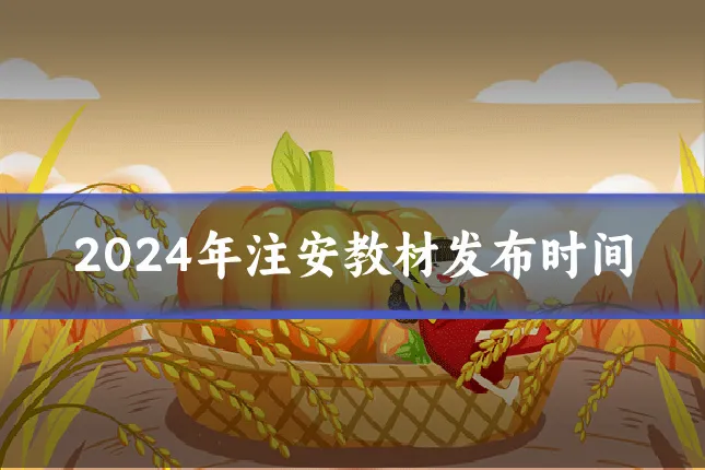 2024年注安教材发布时间