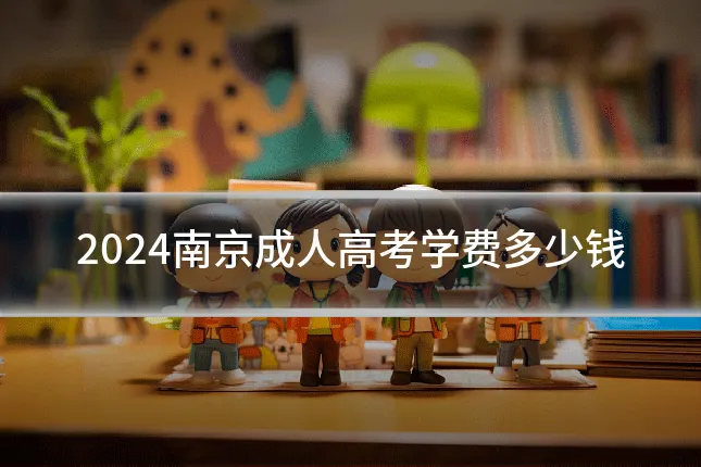 2024南京成人高考学费多少钱