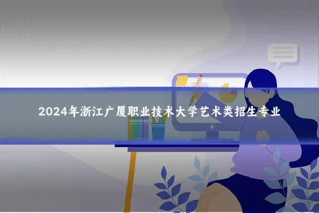 2024年浙江广厦职业技术大学艺术类招生专业