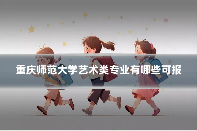 重庆师范大学艺术类专业有哪些可报
