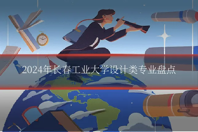 2024年长春工业大学设计类专业盘点