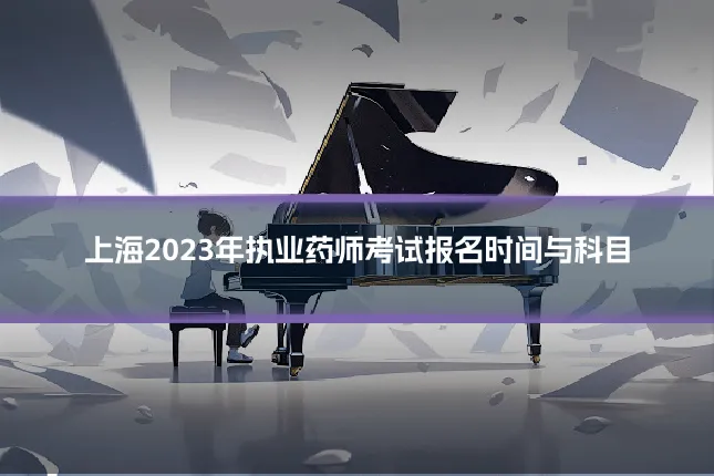 上海2023年执业药师考试报名时间与科目