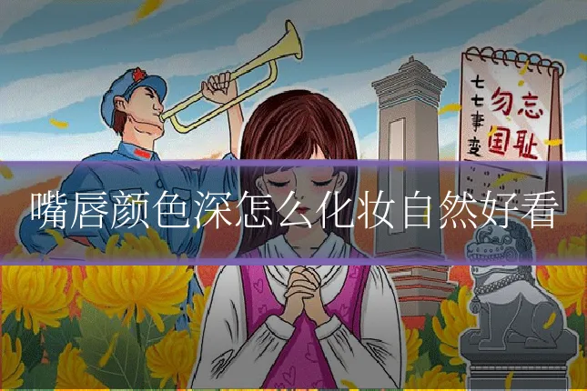 嘴唇颜色深怎么化妆自然好看