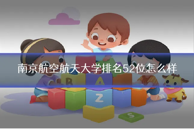 南京航空航天大学排名52位怎么样