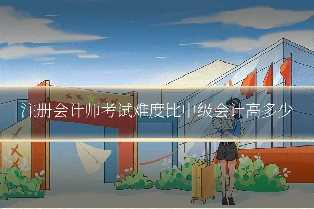 注册会计师考试难度比中级会计高多少