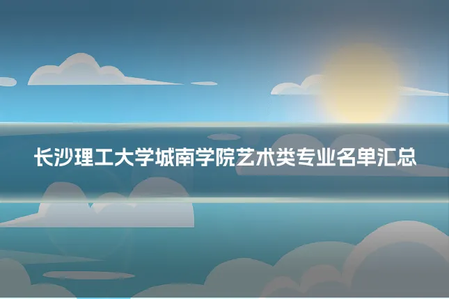 长沙理工大学城南学院艺术类专业名单汇总
