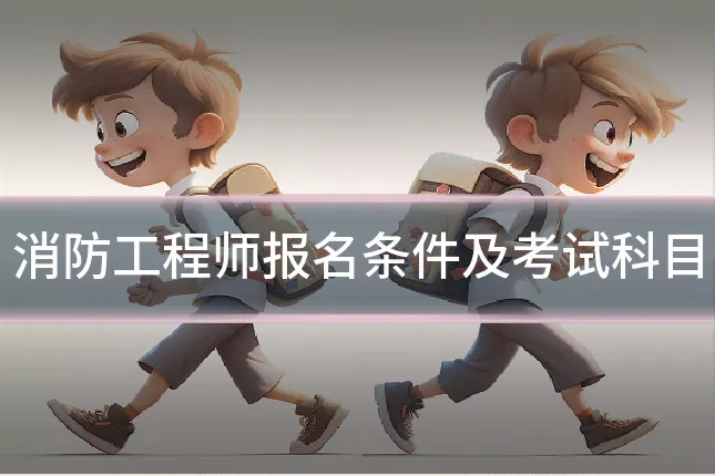 消防工程师报名条件及考试科目