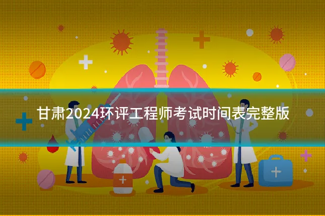 甘肃2024环评工程师考试时间表完整版
