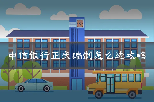 中信银行正式编制怎么进攻略