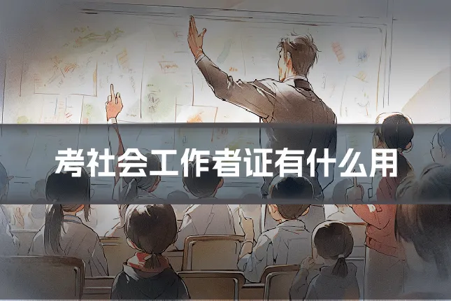 考社会工作者证有什么用