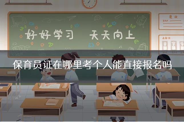 保育员证在哪里考个人能直接报名吗