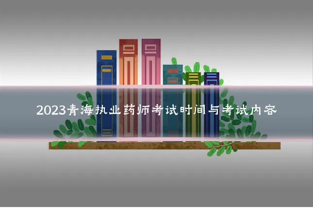 2023青海执业药师考试时间与考试内容