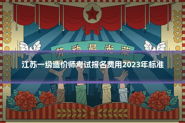江苏一级造价师考试报名费用2023年标准