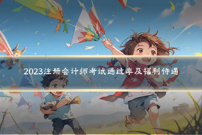 2023注册会计师考试通过率及福利待遇