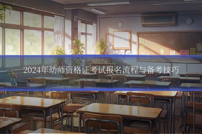 2024年幼师资格证考试报名流程与备考技巧