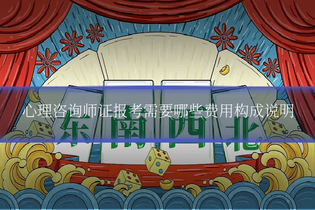 心理咨询师证报考需要哪些费用构成说明