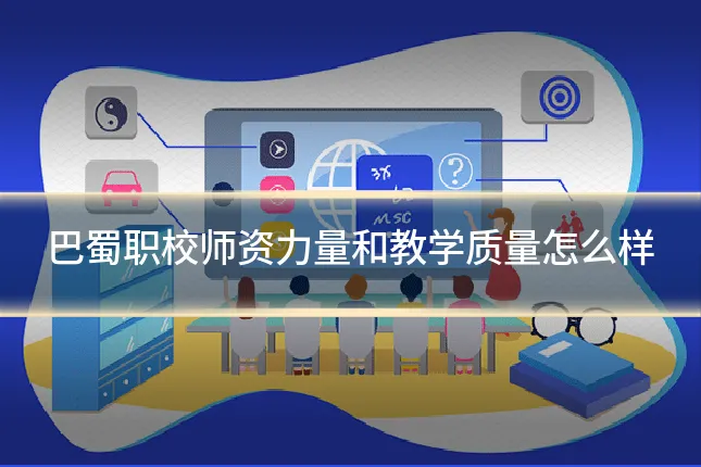 巴蜀职校师资力量和教学质量怎么样