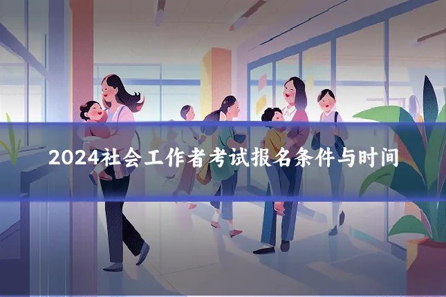 2024社会工作者考试报名条件与时间
