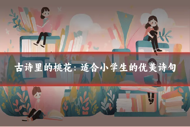 古诗里的桃花:适合小学生的优美诗句