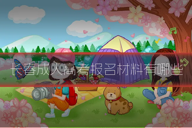 长春成人高考报名材料有哪些