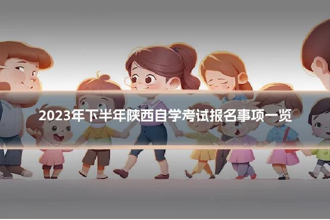 2023年下半年陕西自学考试报名事项一览