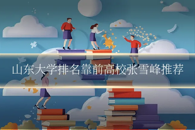 山东大学排名靠前高校张雪峰推荐