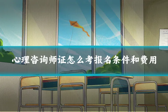心理咨询师证怎么考报名条件和费用