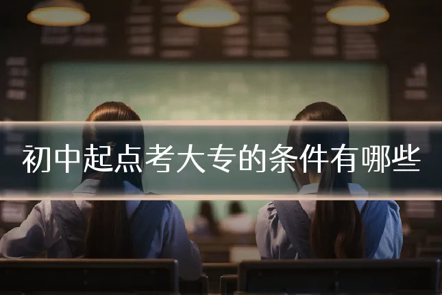 初中起点考大专的条件有哪些