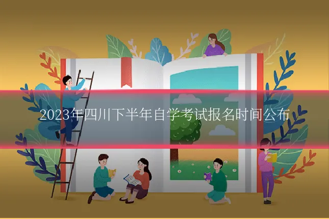 2023年四川下半年自学考试报名时间公布