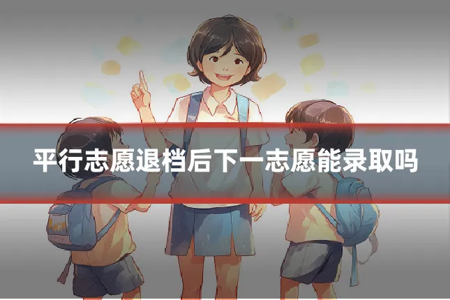 平行志愿退档后下一志愿能录取吗