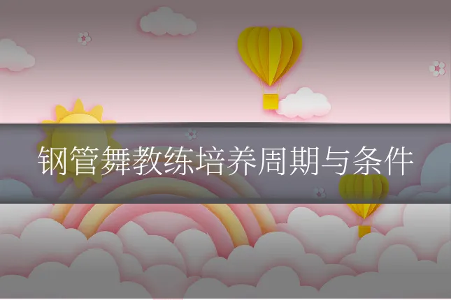 钢管舞教练培养周期与条件