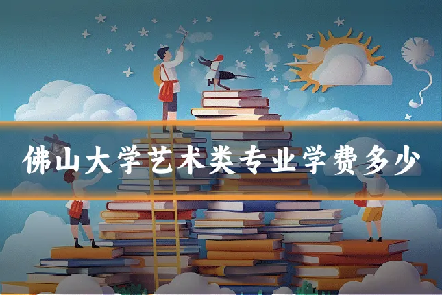 佛山大学艺术类专业学费多少