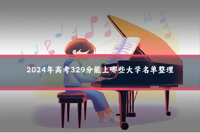 2024年高考329分能上哪些大学名单整理