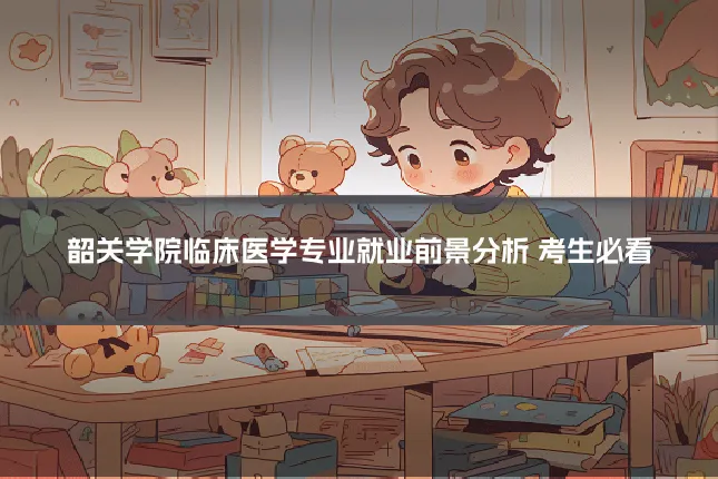 韶关学院临床医学专业就业前景分析 考生必看