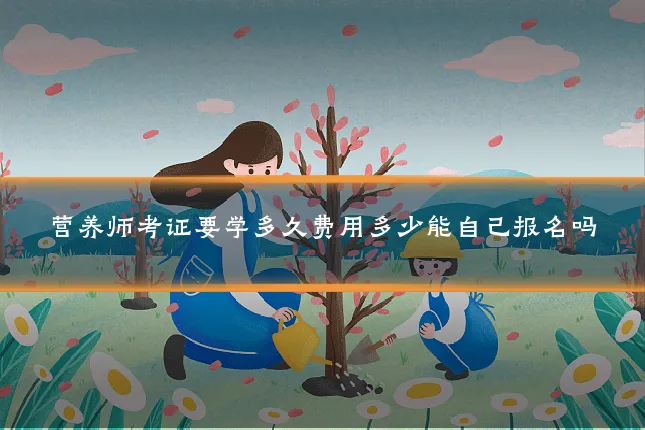 营养师考证要学多久费用多少能自己报名吗