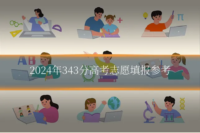 2024年343分高考志愿填报参考