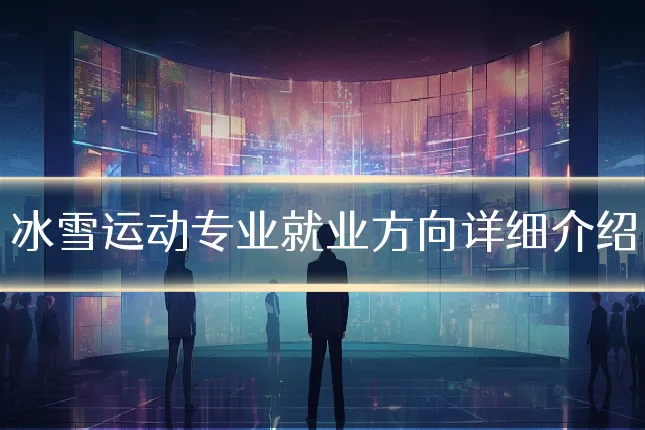 冰雪运动专业就业方向详细介绍